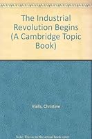 The Industrial Revolution Begins (A Cambridge Topic Book) 0822512238 Book Cover