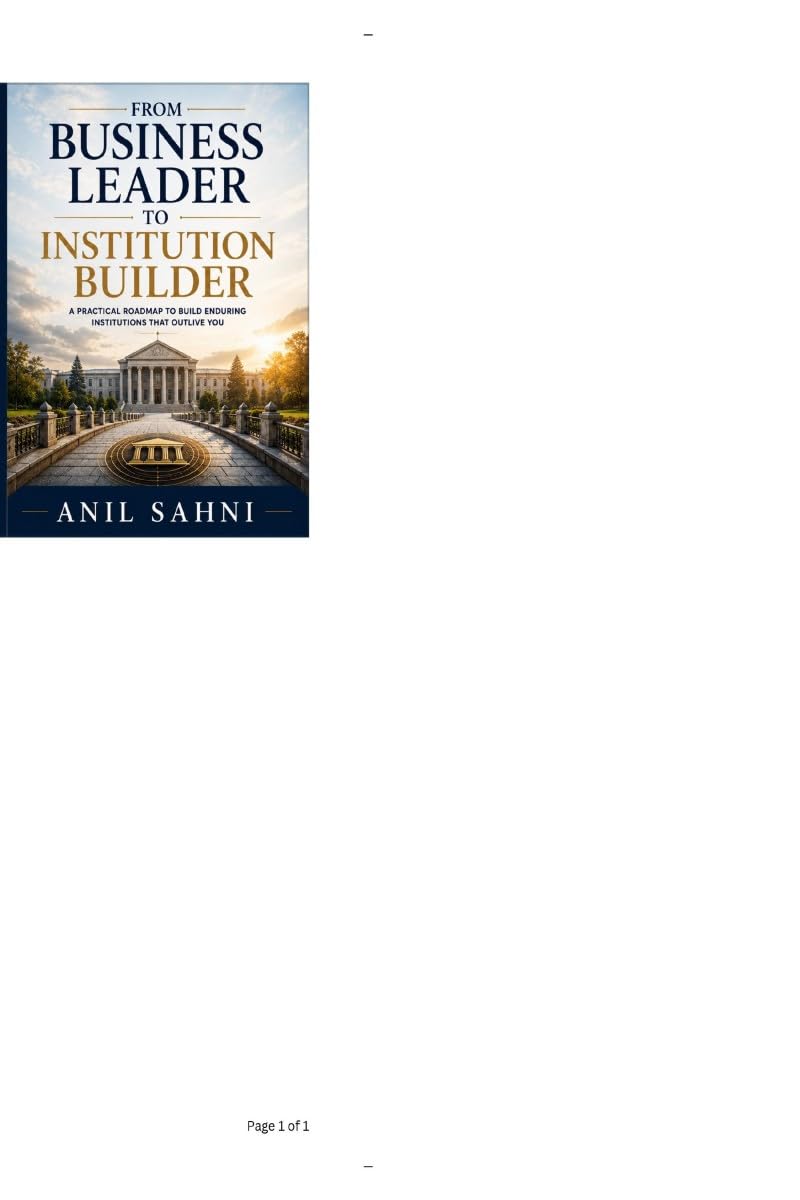 From Business Leader to Institution Builder: A PRACTICAL ROADMAP TO BUILD ENDURING INSTITUTIONS THAT OUTLIVE YOU
