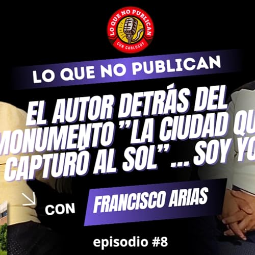 El autor detr&aacute;s del monumento &ldquo;La Ciudad que Captur&oacute; al Sol&rdquo;&hellip; SOY YO | Francisco Arias cover art