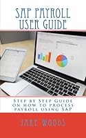 SAP Payroll User Guide: Step by Step Guide on how to process payroll using SAP 1544049382 Book Cover
