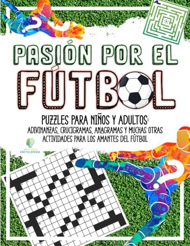 PASIÓN POR EL FÚTBOL - Puzzles para niños y adultos: Adivinanzas, Crucigramas, Anagramas y muchas otras Actividades para los Amantes del Fútbol