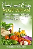 Quick and Easy Vegetarian: Delicious Vegetarian Recipes Ready in Minutes for the Busy Herbivore
