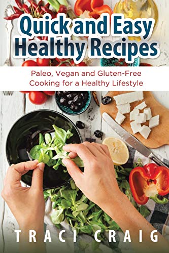 Quick and Easy Healthy Recipes: Paleo, Vegan and Gluten-Free Cooking