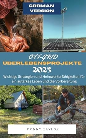 AUS DEM NETZ ÜBERLEBENSPROJEKTE 2025: Grundlegende Strategien und DIY-Fähigkeiten für ein autarkes Leben und Vorbereitung