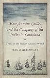 Marc-Antoine Caillot and the Company of the Indies in Louisiana: Trade in the French Atlantic World
