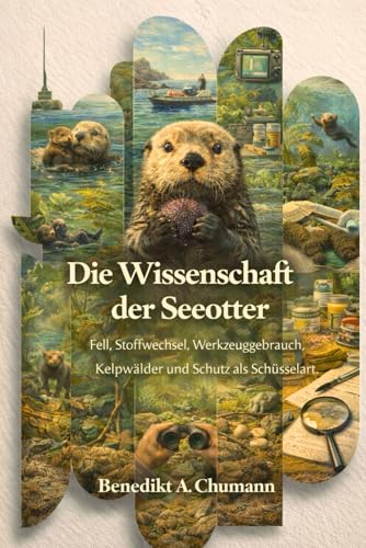 Die Wissenschaft der Seeotter: Fell, Stoffwechsel, Werkzeuggebrauch, Kelpwälder und Schutz als Schlüsselart