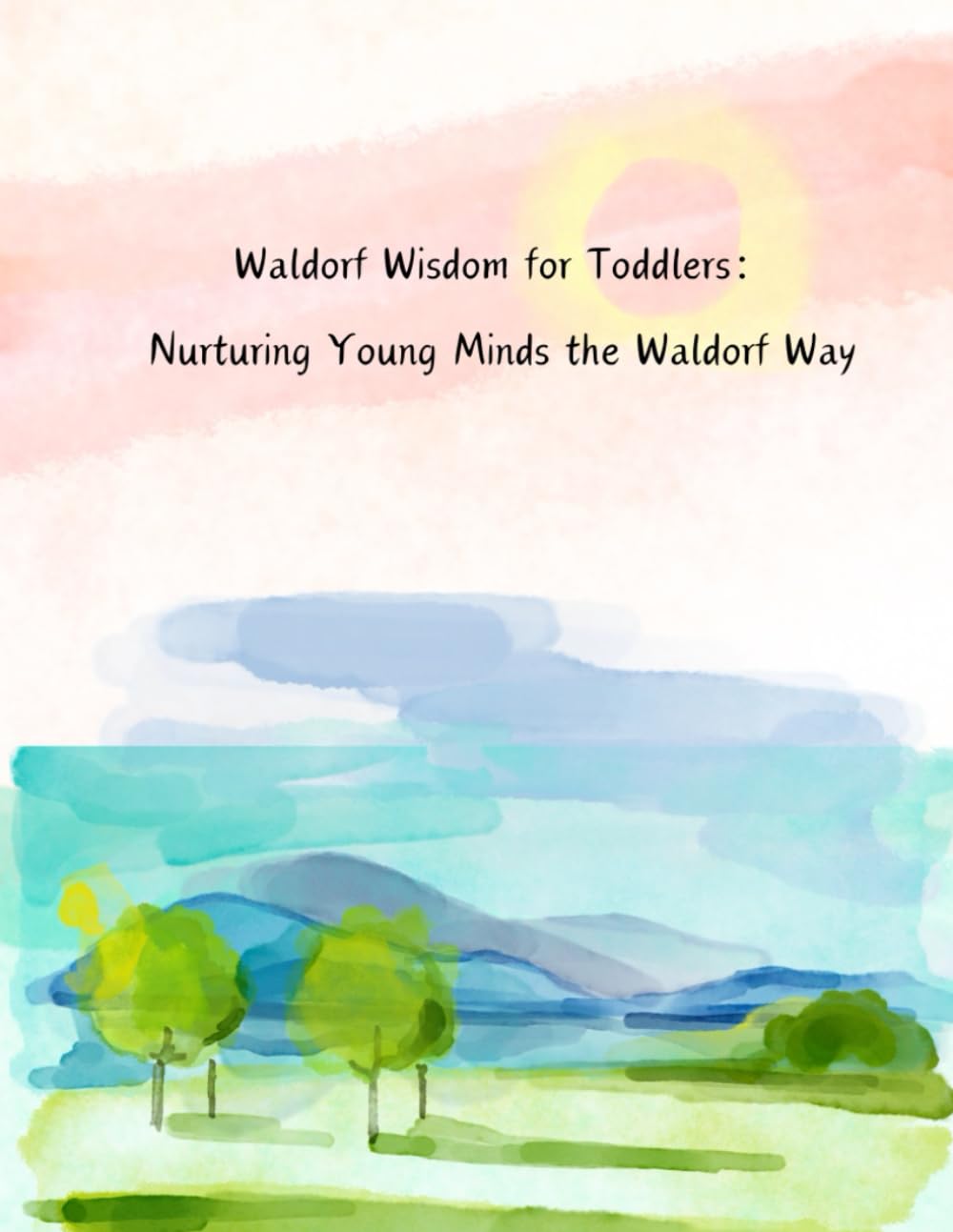 Waldorf Wisdom for Toddlers: Nurturing Young Minds the Waldorf Way