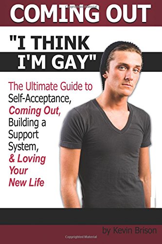 Coming Out: I Think I'm Gay ~ The Ultimate Guide to Self-Acceptance, Coming Out, Building a Support...