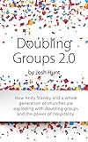 Doubling Groups 2.0: How Andy Stanley and a whole generation of churches are exploding with doubling groups and the power of hospitality.