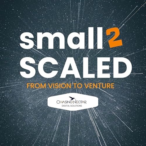 Small 2 Scaled - From Vision to Venture Podcast Por Zora Chase Founder Chasing Nectar Digital Solutions arte de portada
