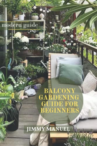 Modern Guide: Balcony Gardening For Beginners: A step-by-step guide for beginners to set their gardens in the balcony, growing vegetables, flowers and herbs image 2