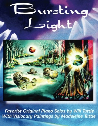 Bursting Light: Favorite Original Piano Solos by Will Tuttle With