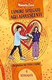 L'amore spiegato agli adolescenti. Vol. 4 Sessualità: Un dialogo fra testa e cuore