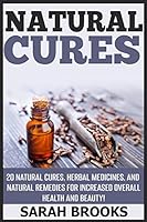 Natural Cures: 20 Natural Cures, Herbal Medicines, and Natural Remedies for Increased Overall Health and Beauty! 151934600X Book Cover