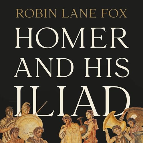 Homer and His Iliad Audiolibro Por Robin Lane Fox arte de portada