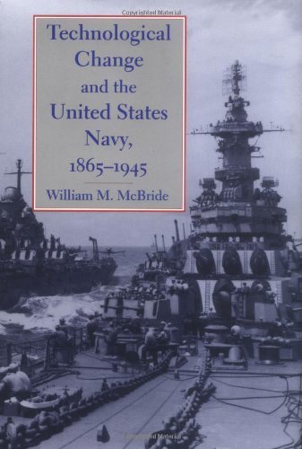 Technological Change and the United States Navy, 1865-1945 (Johns Hopkins Studies in the History of Technology Book 27)