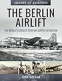  The Berlin Airlift: The World\'s Largest Ever Air Supply Operation (Images of Aviation)