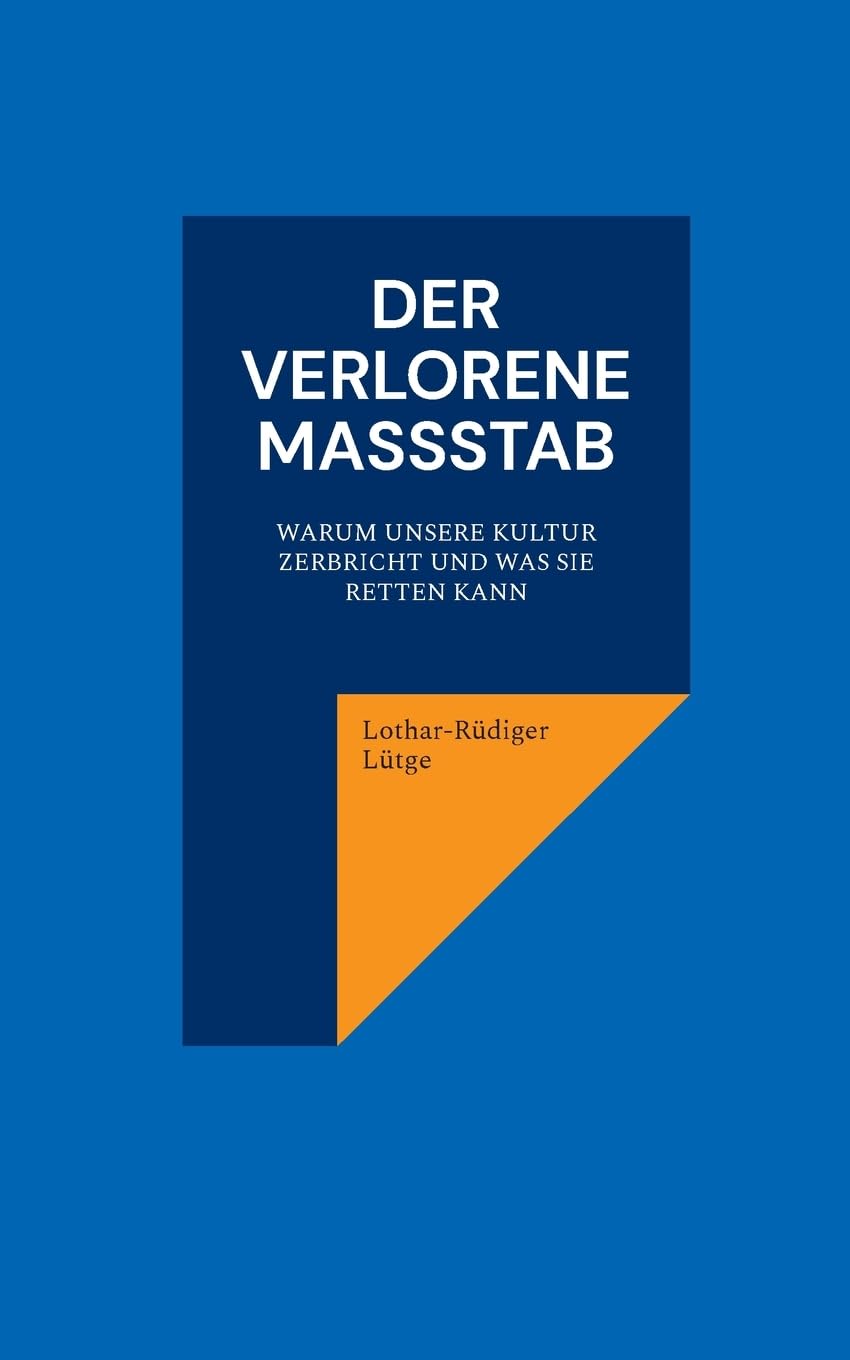 Der verlorene Maßstab. Warum unsere Kultur zerbricht und was sie retten kann.