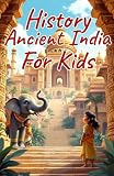 History Ancient India for Kids: Indus Valley, Maurya and Gupta Empires, Buddhism, Science and Culture of the Ancient World (History Basic For Kids)