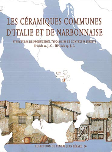 Les céramiques communes antiques d’Italie et de Narbonnaise: Structures de production, typologies et contextes inédits, IIe s. av. J.-C. IIIe s. ap. J.-C. (Centre Jean Bérard t. 30) (French Edition)