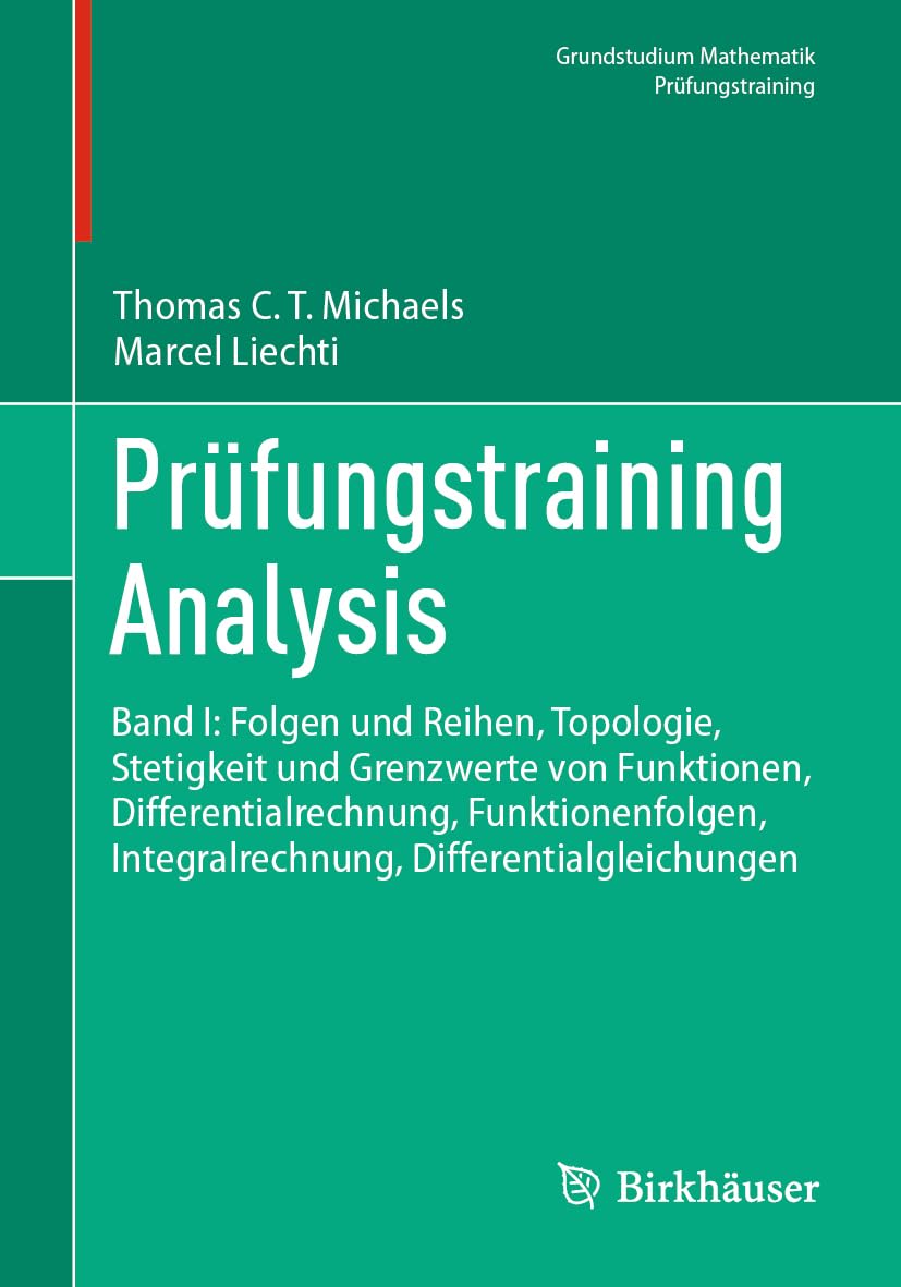 Prüfungstraining Analysis: Band I: Folgen und Reihen, Topologie, Stetigkeit und Grenzwerte von Funktionen, Differentialrechnung, Funktionenfolgen, ... (Grundstudium Mathematik)