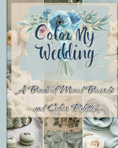 Color My Wedding: A Book Of Mood Boards And Color Palettes
