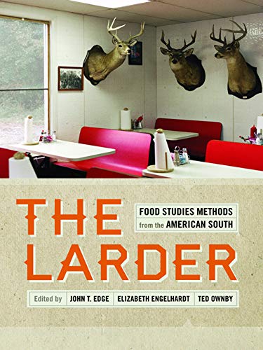 The Larder: Food Studies Methods from the American South (Southern Foodways Alliance Studies in Culture, People, and Place Ser. Book 4)