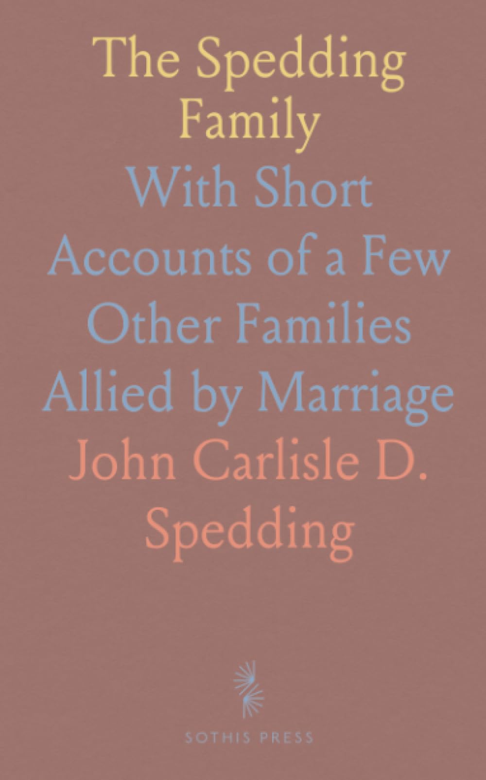 The Spedding Family: With Short Accounts of a Few Other Families Allied by Marriage