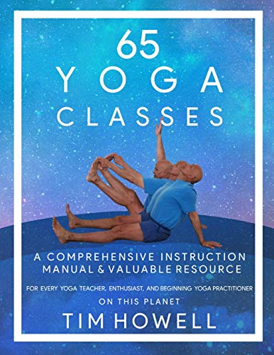 65 Yoga Classes: A Comprehensive Instruction Manual & Valuable Resource For Every Yoga Teacher, Enthusiast, And Beginning Yoga Practitioner.
