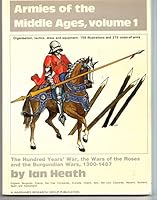 Armies of The Middle Ages, vol 1 | The Hundred Years' War, The Wars of the Roses, and Burgundinian Wars 1300 - 1487 | Organisation, Dress, Equpment & Tactics | 159 illustrations and 215 coats of arms B013RRMTJW Book Cover