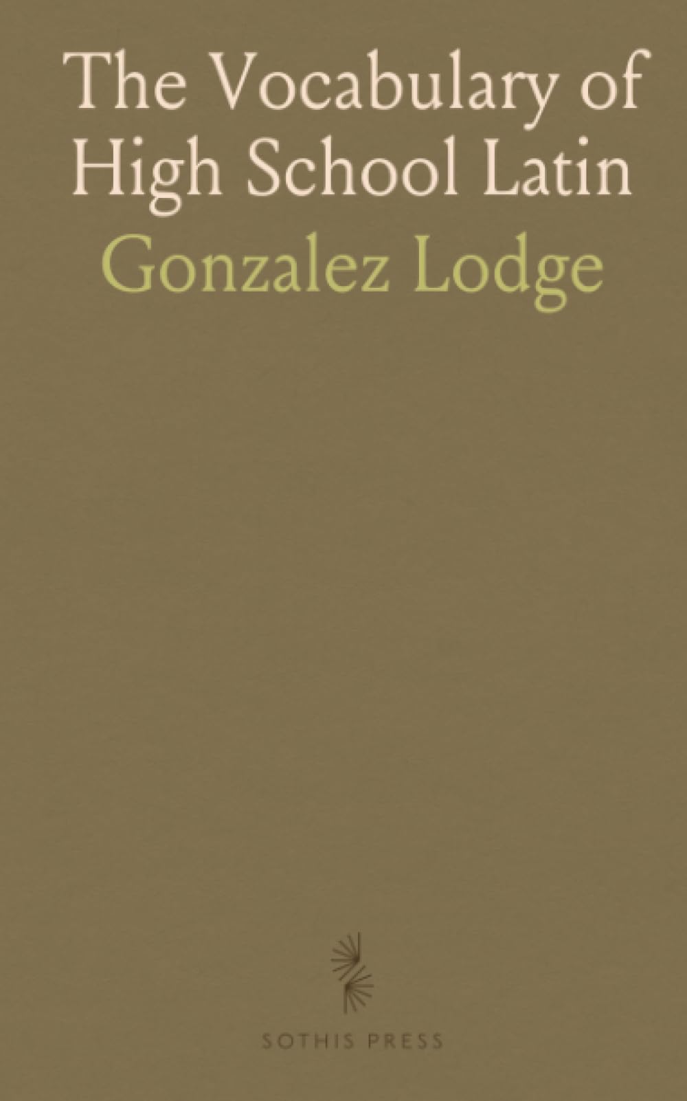 The Vocabulary of High School Latin: Vocabulary from Caesar, Cicero, and Vergil, Arranged Alphabetically and by Occurrence