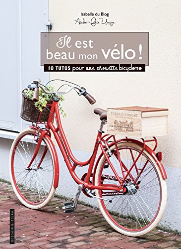 Il est beau mon vélo !: 10 tutos pour une chouette bicyclette