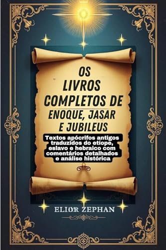 Os livros completos de Enoque, Jasar e Jubileus: Textos apócrifos antigos traduzidos do etíope, eslavo e hebraico com comentários detalhados e análise histórica