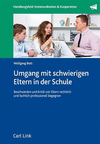 Umgang mit schwierigen Eltern in der Schule: Kritik und Beschwerden rechtlich und fachlich korrekt begegnen