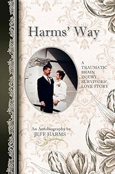 Harms' Way: A Traumatic Brain Injury Survivors' Love Story by [Jeff Harms]
