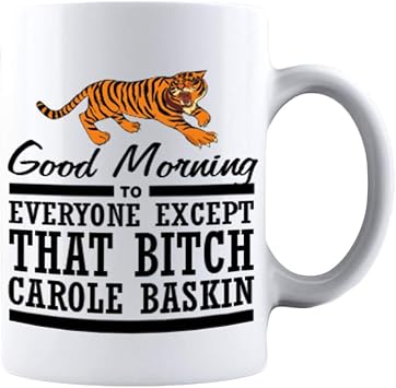 Kropsis Good Morning To Everyone Except That Bitch Carole Baskin Tiger King Joe Exotic Ceramic Coffee Mug Tea Cup White - Tiger
