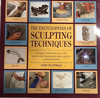 The Encyclopedia of Sculpting Techniques: A Comprehensive Visual Guide to Traditional and Contemporary Techniques