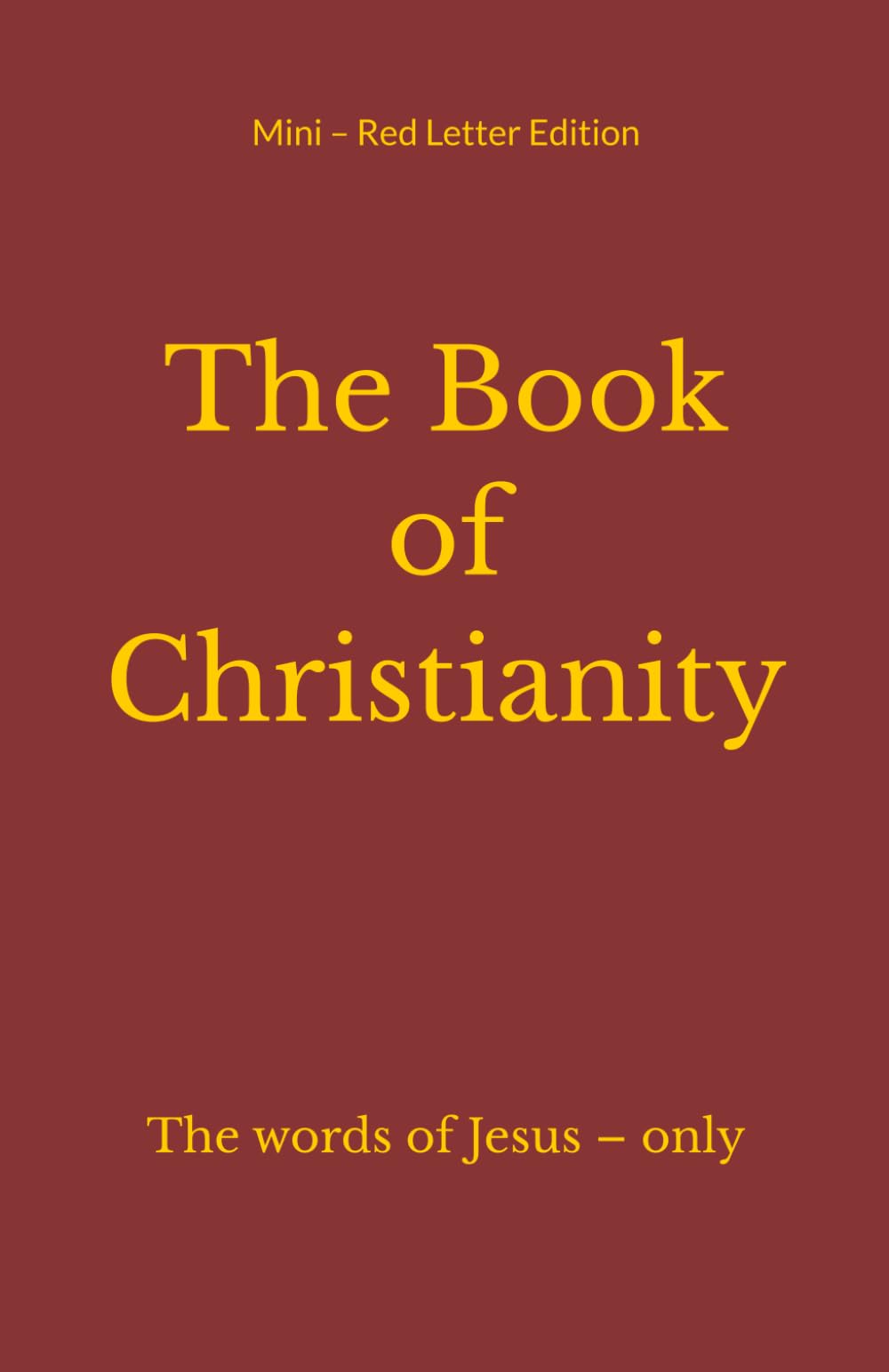 The Book of Christianity: The words of Jesus – only