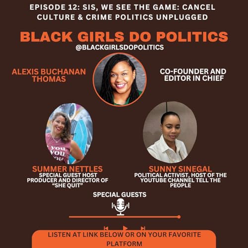 Black Girls Do Politics: Sis, We See the Game: Cancel Culture & Crime Politics Unplugged