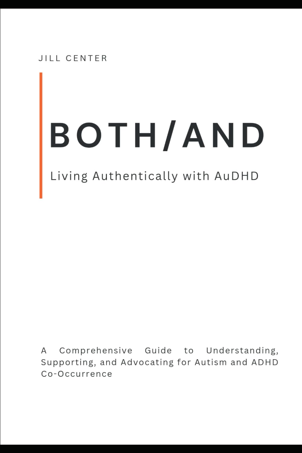 BOTH/AND: Living Authentically with AuDHD: A Comprehensive Guide to Understanding, Supporting, and Advocating for Autism and ADHD Co-Occurrence
