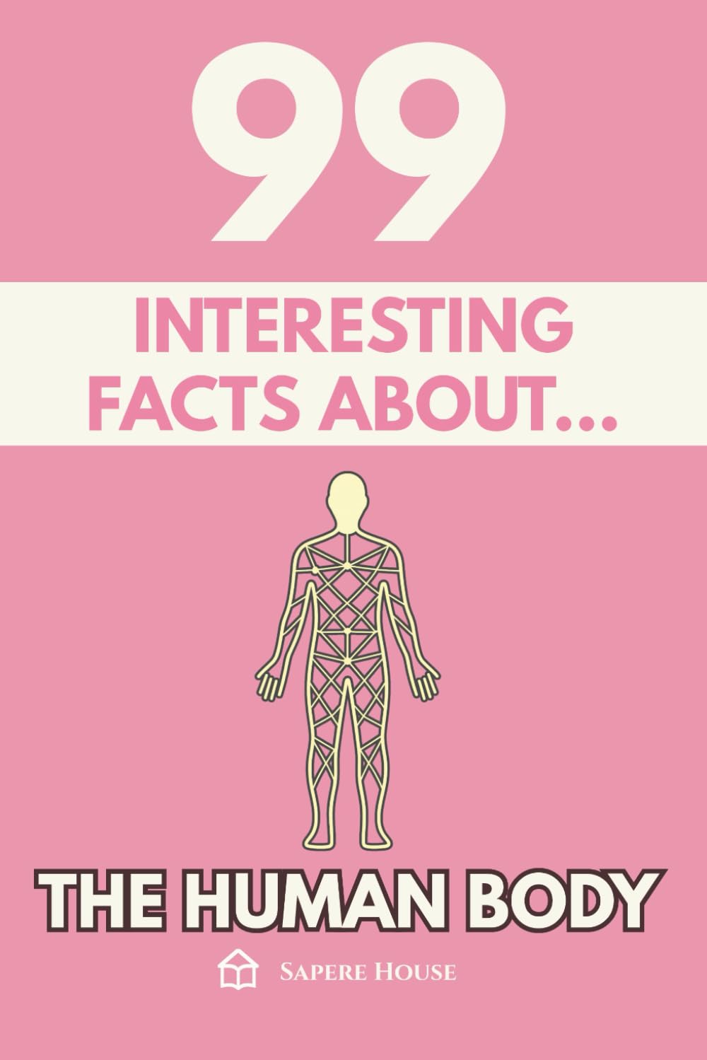 99 Interesting Facts About the Human Body: Discover the most surprising facts, data and secrets about how the most perfect machine of nature works