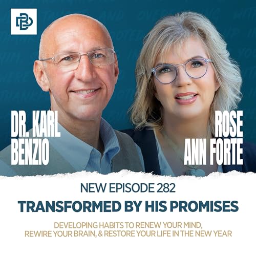 Transformed by His Promises: Developing Habits to Renew Your Mind, Rewire Your Brain, & Restore Your Life in the New Year with Dr. Karl Benzio & Rose Ann Forte, Ep. 282