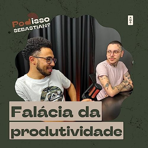 Falácia da Produtividade • PodIsso Sebastian?