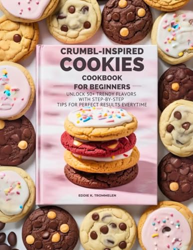 CRUMBL-INSPIRED COOKIES COOKBOOK FOR BEGINNERS: Unlock 50+ Trendy Flavors with