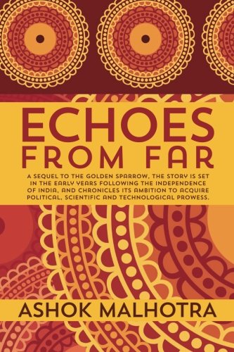 ECHOES FROM FAR: A sequel to The Golden Sparrow, the story is set in the early years following the Independence of India, and chronicles its ambition ... scientific and technological prowess.