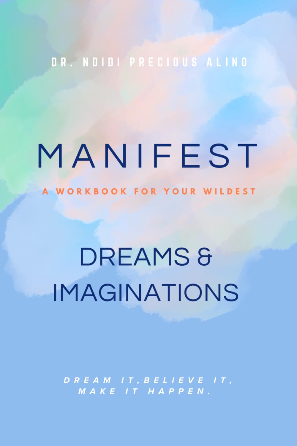 Manifest: A Workbook For Your Wildest Dreams & Imaginations: Dream, Plan & Become With Your Manifest Workbook
