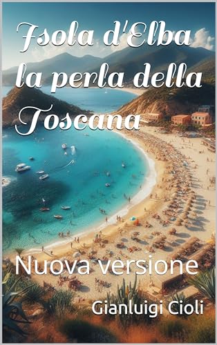 Isola d'Elba la perla della Toscana: Nuova versione (Piccole guide turistiche) (Italian Edition)