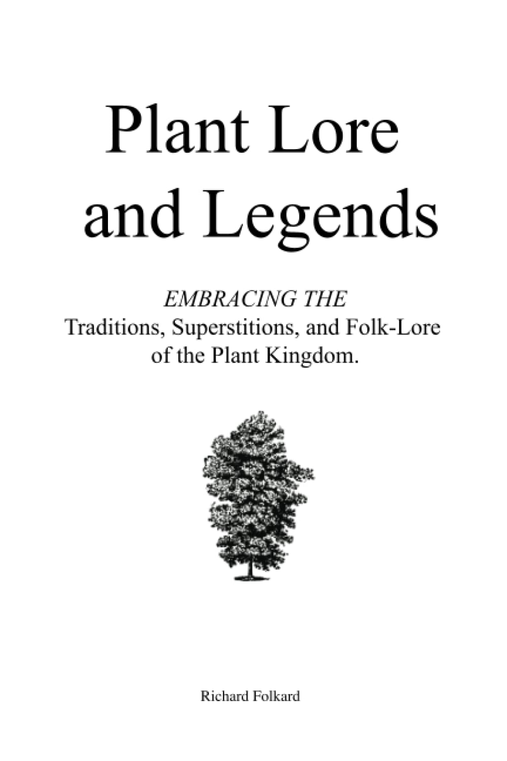 Plant Lore and Legends: Embracing the Myths, Traditions, Superstitions, and Folk-Lore of the Plant Kingdom.