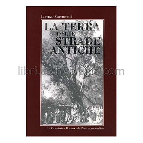 La terra delle strade antiche. La centuriazione romana nella piana apuo-versiliese