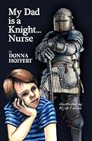 My Dad is a Knight... Nurse 1449552684 Book Cover